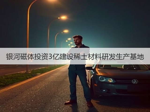 银河磁体投资3亿建设稀土材料研发生产基地(图2) 银河磁体投资3亿建设稀土材料研发生产基地(图2)