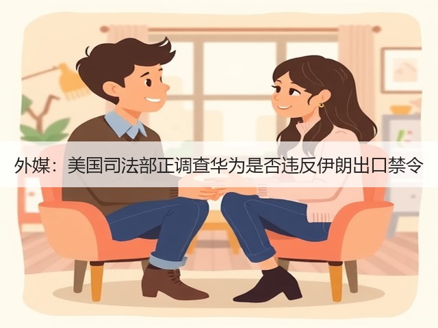 外媒：美国司法部正调查华为是否违反伊朗出口禁令(图1)