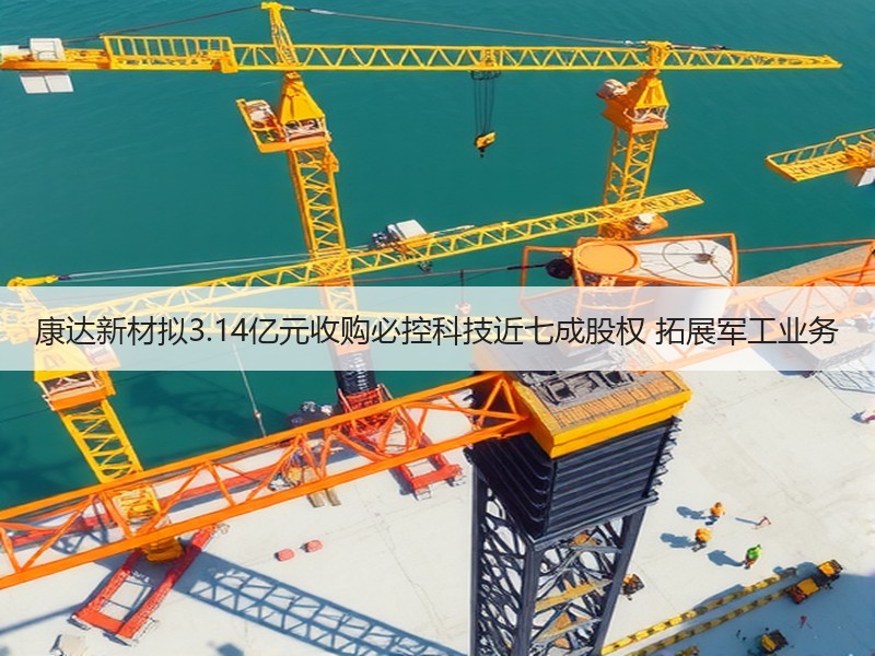 康达新材拟3.14亿元收购必控科技近七成股权 拓展军工业务