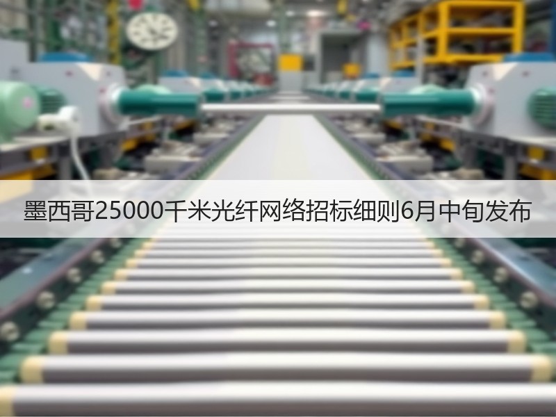 墨西哥25000千米光纤网络招标细则6月中旬发布