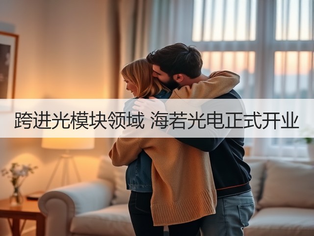 跨进光模块领域 海若光电正式开业(图1)