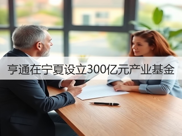 亨通在宁夏设立300亿元产业基金(图2)