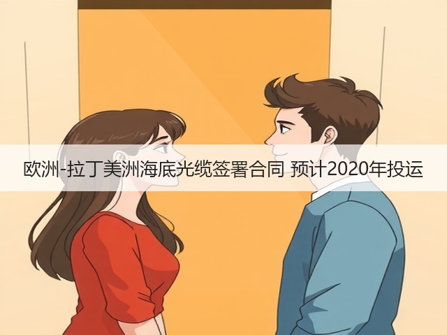 欧洲-拉丁美洲海底光缆签署合同 预计2020年投运(图3)