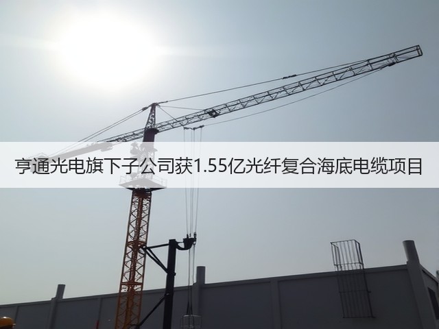 亨通光电旗下子公司获1.55亿光纤复合海底电缆项目(图2) 亨通光电旗下子公司获1.55亿光纤复合海底电缆项目(图2)