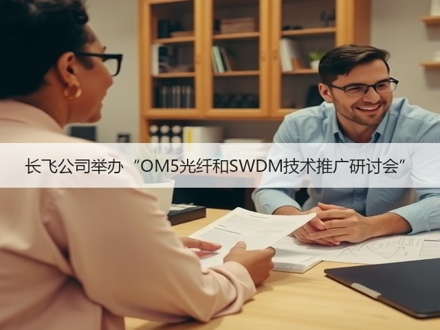 长飞公司举办“OM5光纤和SWDM技术推广研讨会”(图1) 长飞公司举办“OM5光纤和SWDM技术推广研讨会”(图1)