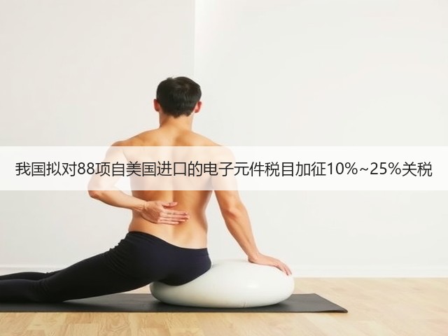 我国拟对88项自美国进口的电子元件税目加征10%~25%关税(图2)