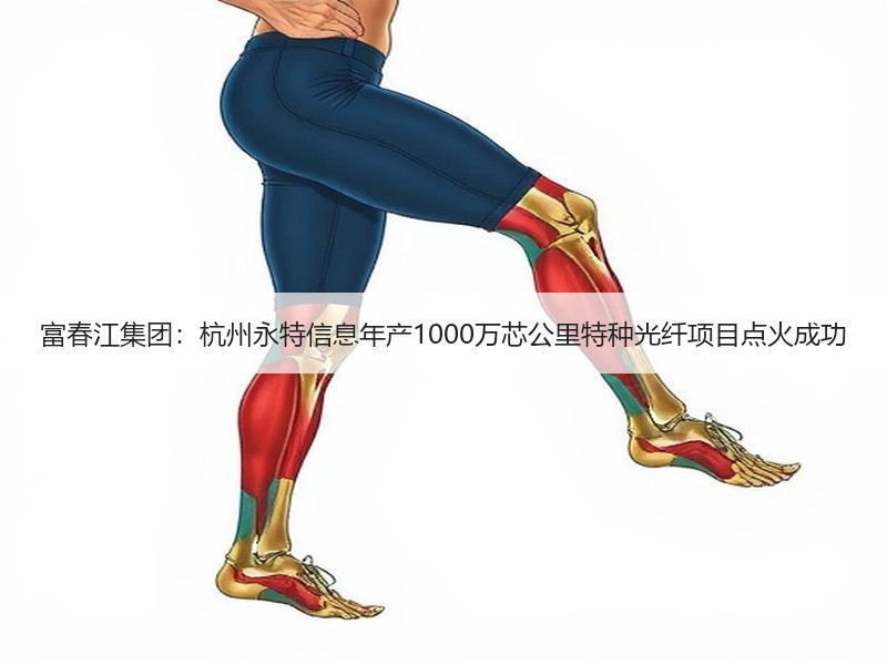 富春江集团：杭州永特信息年产1000万芯公里特种光纤项目点火成功