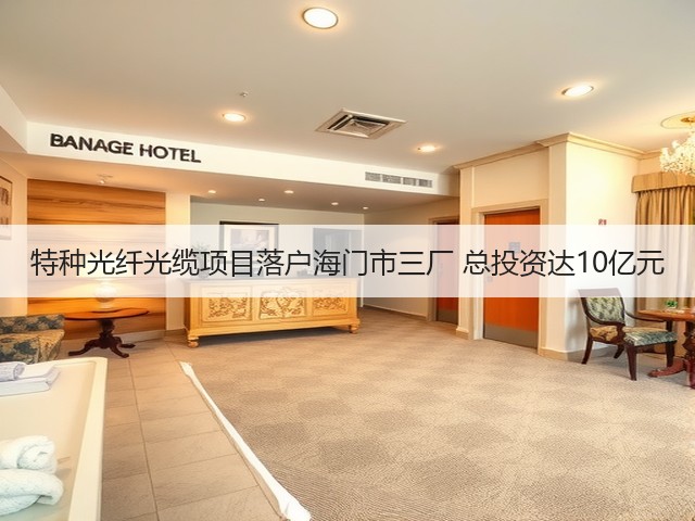 特种光纤光缆项目落户海门市三厂 总投资达10亿元(图1)