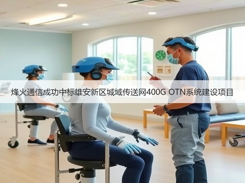 烽火通信成功中标雄安新区城域传送网400G OTN系统建设项目