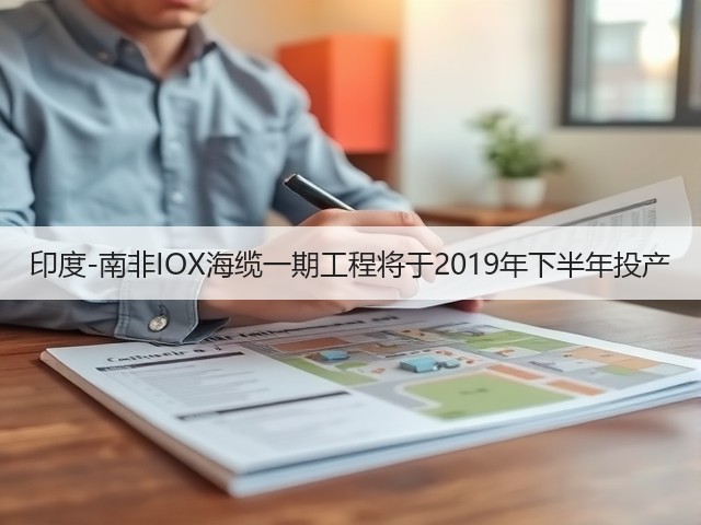 印度-南非IOX海缆一期工程将于2019年下半年投产(图1) 印度-南非IOX海缆一期工程将于2019年下半年投产(图1)