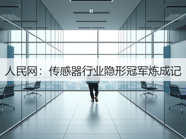 人民网：传感器行业隐形冠军炼成记(图1)