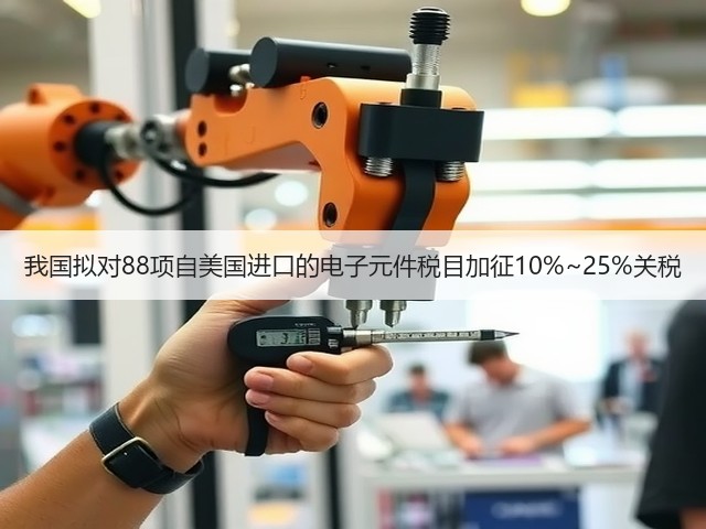 我国拟对88项自美国进口的电子元件税目加征10%~25%关税(图3)