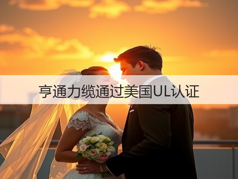亨通力缆通过美国UL认证