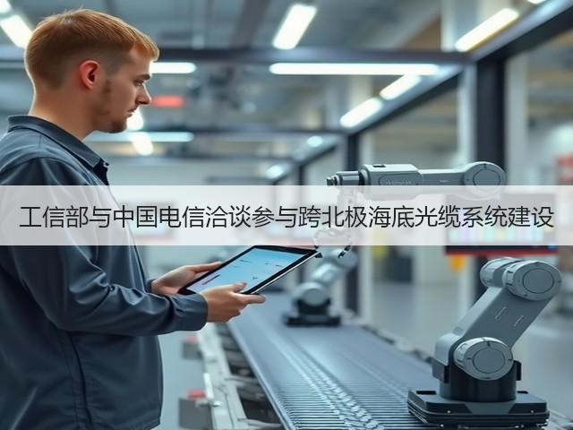工信部与中国电信洽谈参与跨北极海底光缆系统建设(图2)