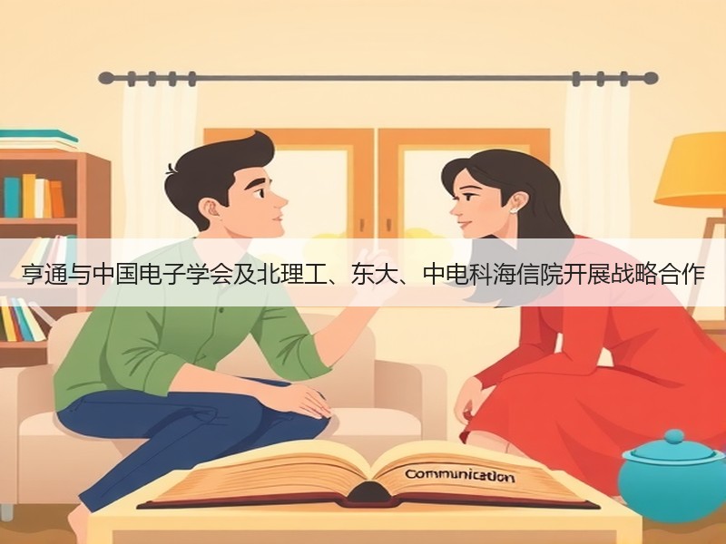 亨通与中国电子学会及北理工、东大、中电科海信院开展战略合作