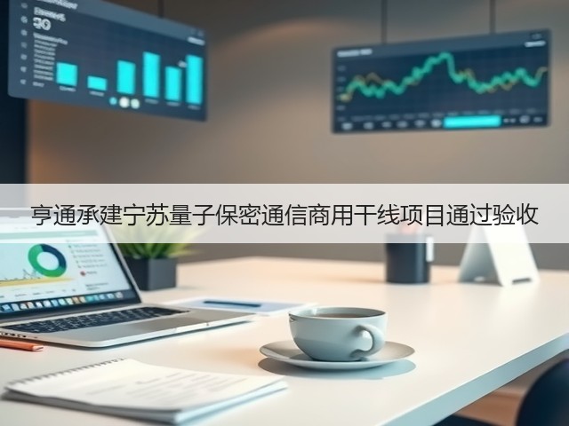 亨通承建宁苏量子保密通信商用干线项目通过验收(图3)