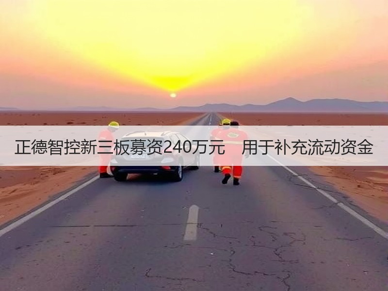 正德智控新三板募资240万元　用于补充流动资金