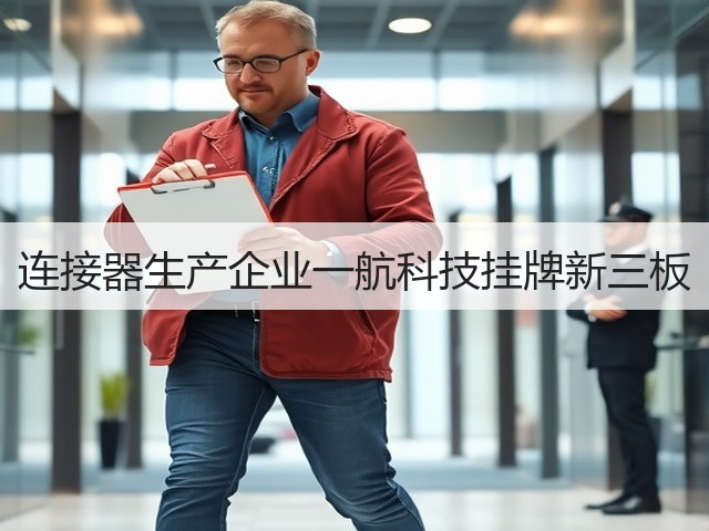 连接器生产企业一航科技挂牌新三板(图3)