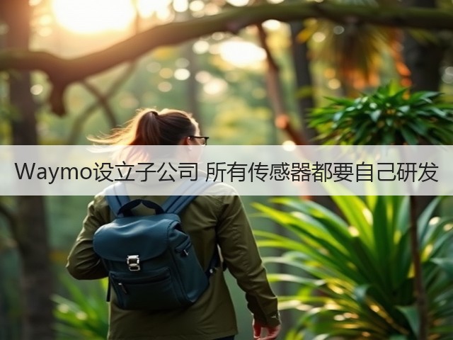Waymo设立子公司 所有传感器都要自己研发(图1) Waymo设立子公司 所有传感器都要自己研发(图1)