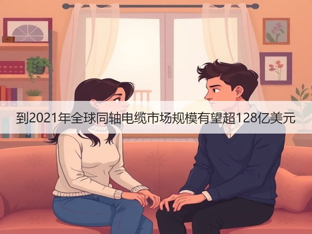 到2021年全球同轴电缆市场规模有望超128亿美元(图2) 到2021年全球同轴电缆市场规模有望超128亿美元(图2)