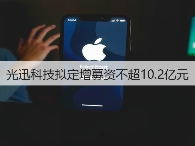 光迅科技拟定增募资不超10.2亿元(图2)