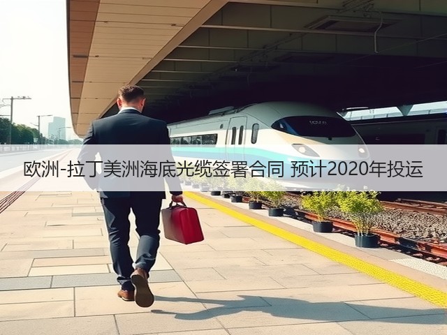 欧洲-拉丁美洲海底光缆签署合同 预计2020年投运(图1)
