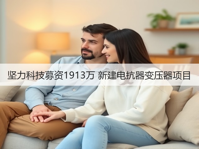 坚力科技募资1913万 新建电抗器变压器项目(图1)