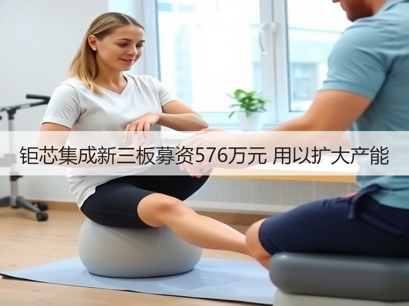钜芯集成新三板募资576万元 用以扩大产能