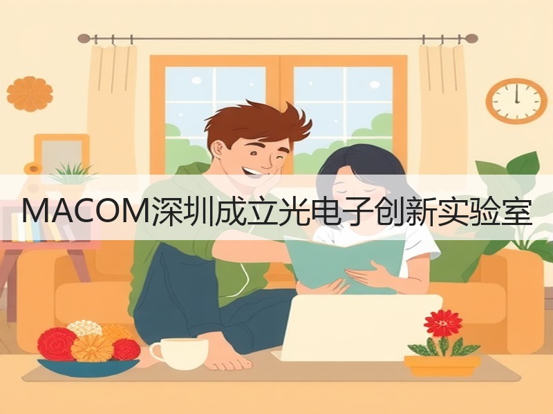 MACOM深圳成立光电子创新实验室