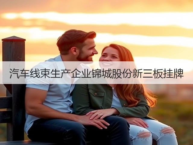 汽车线束生产企业锦城股份新三板挂牌(图3)