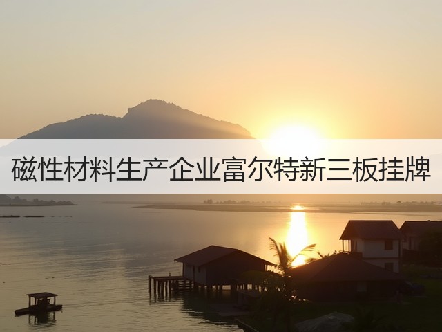 磁性材料生产企业富尔特新三板挂牌(图2)