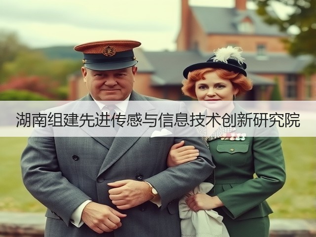 湖南组建先进传感与信息技术创新研究院(图1) 湖南组建先进传感与信息技术创新研究院(图1)