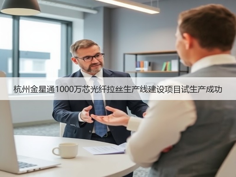 杭州金星通1000万芯光纤拉丝生产线建设项目试生产成功
